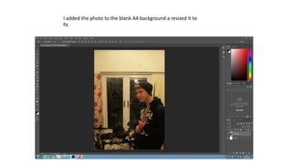 I added the photo to the blank A4 background a resized it to
fit.
 