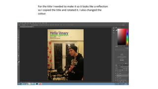 For the title I needed to make it so it looks like a reflection
so I copied the title and rotated it. I also changed the
colour.
 