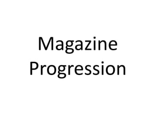 Magazine
Progression

 