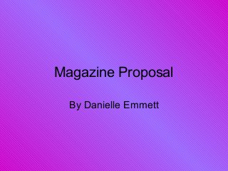 Magazine Proposal
By Danielle Emmett
 