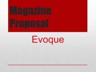 Magazine
Proposal
Evoque

 