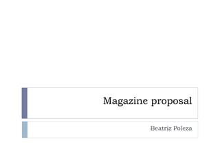 Magazine proposal
Beatriz Poleza
 