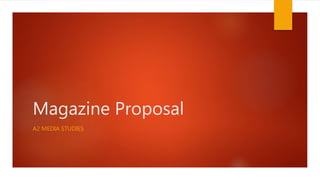 Magazine Proposal
A2 MEDIA STUDIES
 