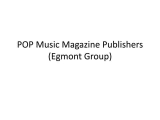 POP Music Magazine Publishers
(Egmont Group)
 