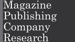 Magazine 
Publishing 
Company 
Research 
 