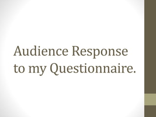 Audience Response
to my Questionnaire.
 