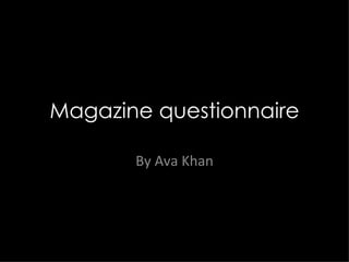 Magazine questionnaire By Ava Khan 