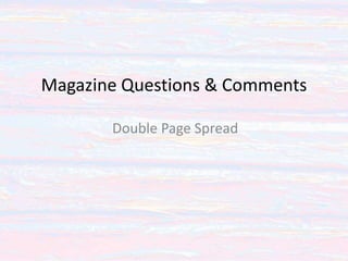 Magazine Questions & Comments
Double Page Spread
 