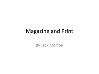 Magazine and Print
By Jack Morton
 