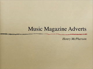 Music Magazine Adverts
            Henry McPherson
 