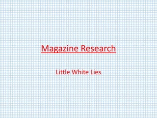 Magazine Research
Little White Lies
 