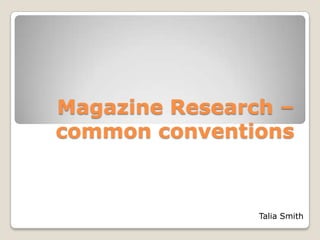 Magazine Research –
common conventions

Talia Smith

 