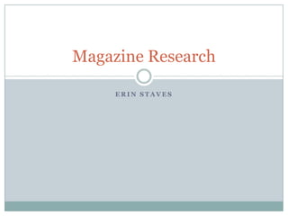 Magazine Research
ERIN STAVES

 