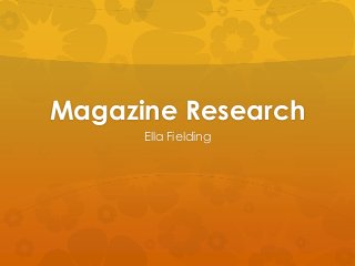 Magazine Research
Ella Fielding

 