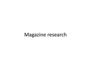 Magazine research
 