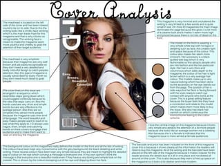 The masthead is located on the left
side of the cover and has been rotated
round to be on its side. Due to this the
writing looks like a smiley face winking
which is the main trade mark for this
magazine and that is why it looks so
recognisable. The winking face is
meant to make the magazine seem
more youthful and cheeky to grab the
attention of their target audience.
The masthead is very simplistic
because their magazines are very well
known and are easily recognisable so
they don't need a very detailed and
really colourful design to catch peoples
attention. Also this type of magazine is
usually subscribed for every month so
they don’t need much detail to grab
people.
The cover lines on this issue are
arranged in a sequence which
resembles steps going down which
could suggest continuity because its
the idea that steps carry on. Also the
words used are very short and simple
words but are very effective to the
average person. Also they are so
simplistic they attract more people
because the magazine uses their kind
of language. The word beautiful and
easy makes people want to read on to
see what they apply to. I-D always uses
vague, short, simple and catching
words on there covers to engage their
audience and to make them want to
read on and buy the magazine.
The background colour on this magazines really defines the model on the front and all the bits of writing.
The colours have been kept very monochrome with the grey background, the black detailing and white
writing. These neutral colours have been kept very simple because they are meant to highlight the detailed
pop of colour on her eye which conveys a message to everyone one. In my own opinion I think the
message is that everyone one is beautiful inside even if they have a very boring and simple look on the
outside. This is shown by the colours escaping out of her eye and dripping down her face.
The barcode and price has been included on the front of this magazine
cover this is because it shows clearly all the information the readers will
need to buy this magazine. All of the writing and the barcode have been
placed on the left side of the magazine because it makes it easier for the
reader process the details due to it all in one place and not dotted all
around on the cover. This is also because they want to free up space on
the magazine so it looks a lot sleeker and more modern.
I love the central image on this magazine because it looks
very simple and attracts the attention of a lot more people
because she looks like an average women not a celebrity.
Also because she is a female it indicates that this
magazine issue is more aimed at female audiences
This magazine is very minimal and uncluttered the
writing is very limited to a few words and is quite
small in size. On most ID magazines the main image
dominates the page because this gives it a lot more
of a cleaner look and it makes it seem more high
end priced because there is not lots of detail on the
front.
The model on the front is wearing a
very simple white top with no logos or
detailing such as lace, this creates light
and space because of the colour. This
colour also makes her seem more
innocent. Her accessory is a black
quilted tote bag which is very
fashionable so this attracts people who
are into fashion and like her particular
style. Her hair is very thick and
voluminous which adds depth to the
magazine, the colour of her hair is light
brown which is a very average hair
colour. The models make-up is very
natural looking which has been done
so the accessory on her eye stands out
from the page. The position of her is
side ways but her face is facing forward
with her eyes ready to catch eye
contact with anyone who looks at the
cover. This is a great selling feature
because the buyer feels like they have
a connection and relate to the model
which makes them more likely to buy
the issue. She also has black nail
varnish on which continuous the
monochrome feeling to the colour
scheme.
 