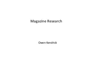 Magazine Research
Owen Kendrick
 