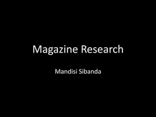 Magazine Research
Mandisi Sibanda
 