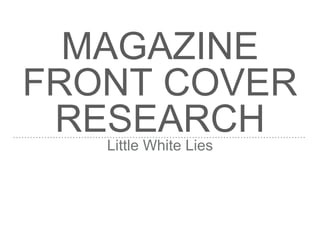 MAGAZINE
FRONT COVER
RESEARCHLittle White Lies
 