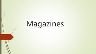 Magazines
 