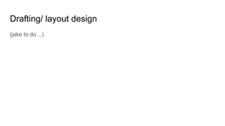 Drafting/ layout design
(jake to do…)
 