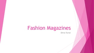 Fashion Magazines
Olivia Turner
 