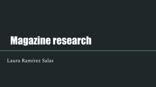 Magazine research
Laura Ramírez Salas
 