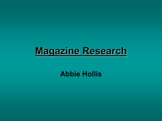 Magazine Research
Abbie Hollis
 