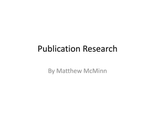 Publication Research
By Matthew McMinn

 