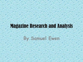 Magazine Research and Analysis By Samuel Ewen 