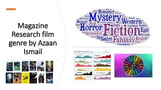 Magazine
Research film
genre by Azaan
Ismail
 