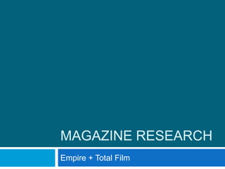 MAGAZINE RESEARCH
Empire + Total Film
 