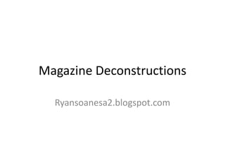 Magazine Deconstructions

  Ryansoanesa2.blogspot.com
 