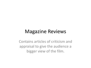 Magazine Reviews Contains articles of criticism and appraisal to give the audience a bigger view of the film.  
