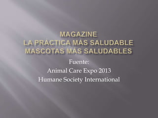 Fuente: 
Animal Care Expo 2013 
Humane Society International 
 