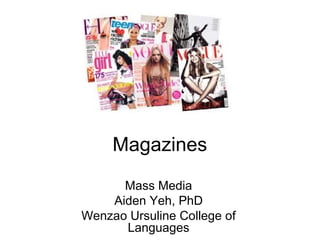 Magazines
      Mass Media
    Aiden Yeh, PhD
Wenzao Ursuline College of
      Languages
 