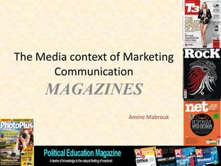 The Media context of Marketing
Communication
MAGAZINES
Amine Mabrouk
 