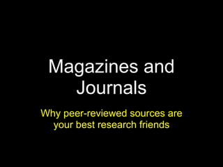 Magazines and Journals   Why peer-reviewed sources are your best research friends 