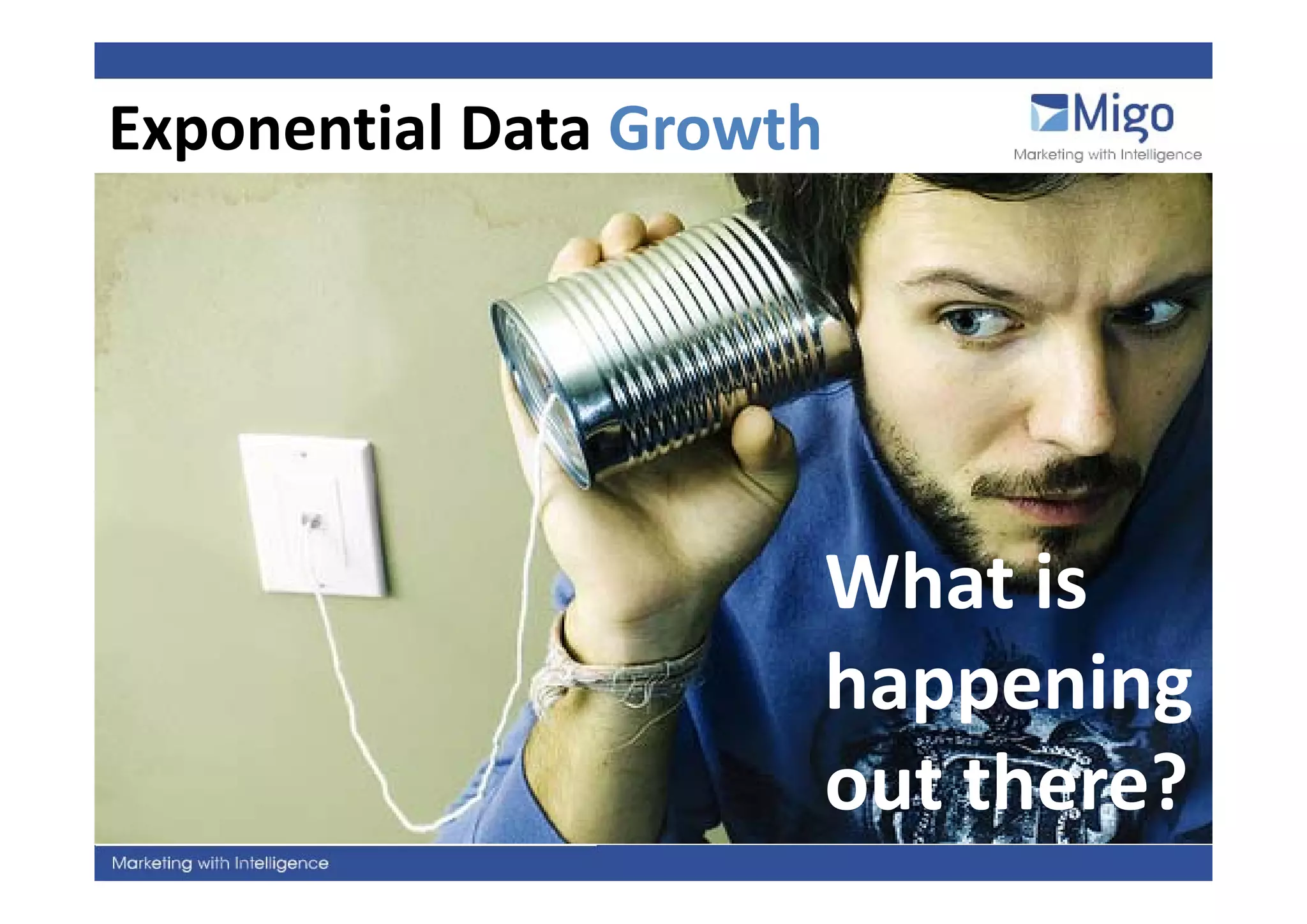 Exponential Data Growth
Exponential Data Growth




                          What is 
                          Wh t i
                          happening
                          out there?
                          out there?
 