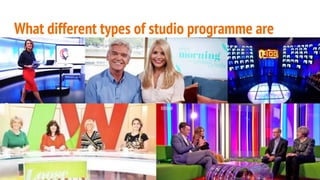 What different types of studio programme are
there?
 