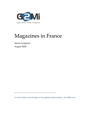 Magazines in France
Sector Snapshot
August 2009




For information and analysis on the global media industry, visit G2Mi.com.
 