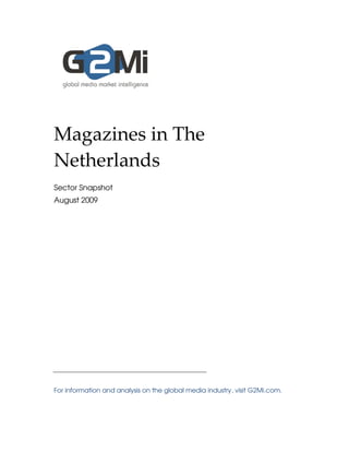 Magazines in The
Netherlands
Sector Snapshot
August 2009




For information and analysis on the global media industry, visit G2Mi.com.
 
