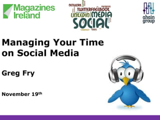 Managing Your Time
on Social Media
Greg Fry
November 19th

 