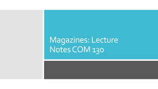 Magazines: Lecture
NotesCOM 130
 