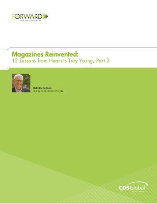 Magazines Reinvented:
12 Lessons from Hearst’s Troy Young, Part 2
Malcolm Netburn
Chairman and CEO of CDS Global
WITH MALCOLM NETBURN
 