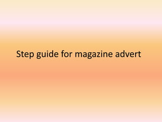 Step guide for magazine advert
 
