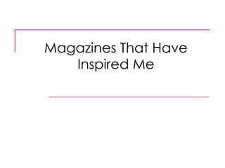 Magazines That Have Inspired Me 