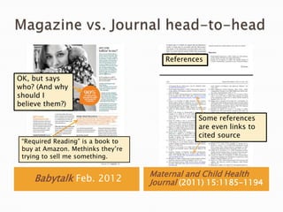 Babytalk Feb. 2012
Maternal and Child Health
Journal (2011) 15:1185-1194
OK, but says
who? (And why
should I
believe them?)
“Required Reading” is a book to
buy at Amazon. Methinks they‟re
trying to sell me something.
References
Some references
are even links to
cited source
 