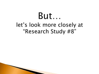 But…
let‟s look more closely at
“Research Study #8”
 