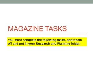 MAGAZINE TASKS
You must complete the following tasks, print them
off and put in your Research and Planning folder.
 